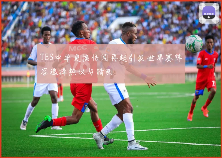 TES中单更换传闻再起引发世界赛阵容选择热议与猜测